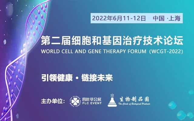第二届细胞和基因治疗技术论坛（WCGT）将于2022年6月11-12日在上海举办