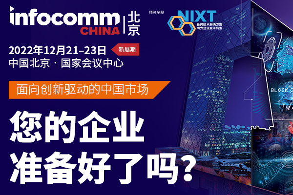 北京InfoComm China 2022确定新展期  亚太区首屈一指的专业视听和集成体验商贸展会 北京 InfoComm China 2022展会将于12月21-23日举办