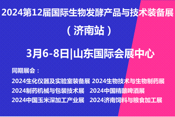 2024第12届国际生物发酵产品与技术装备展（济南展）|2024年3月6-8日 | 山东国际会展中心|2024第13届国际生物发酵产品与技术装备展（上海展）| 2024年8月7-9日 | 上海新国际博览中心