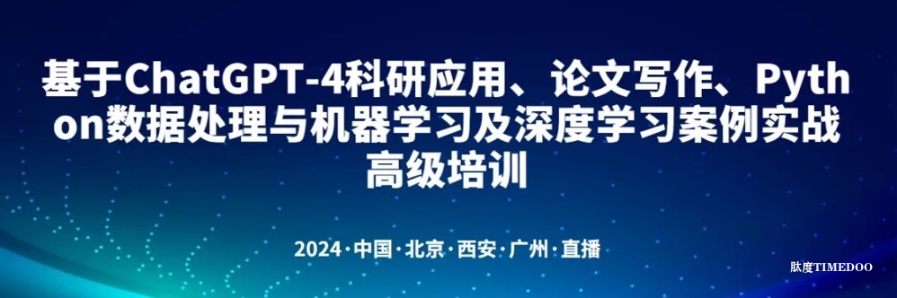 【西安站—广州站】基于ChatGPT-4科研应用、论文写作、Python数据处理与机器学习及深度学习案例实战高级培训-肽度TIMEDOO