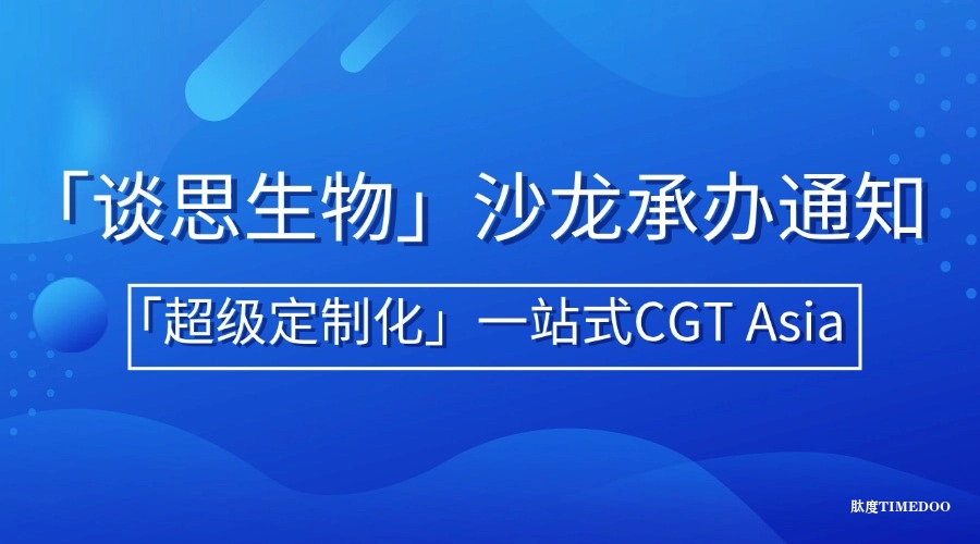 沙龙承办通知 | 谈思生物「超级定制化」一站式CGT Asia主题沙龙