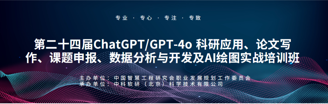 第二十四届ChatGPT/GPT-4o科研应用、论文写作、课题申报、数据分析与AI绘图实战培训班