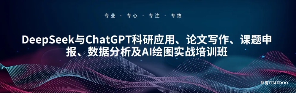 DeepSeek与ChatGPT科研应用、论文写作、课题申报、数据分析及AI绘图实战培训班-肽度TIMEDOO
