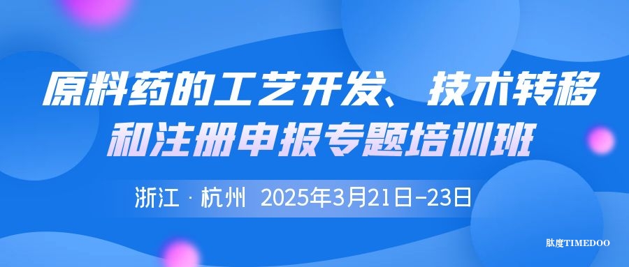 2025年3月21-23日·杭州· 原料药的工艺开发、技术转移和注册申报专题培训-肽度TIMEDOO