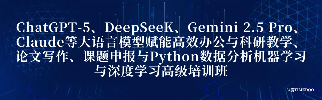 2025年9月19-21日 ChatGPT-5、DeepSeeK、Gemini 2.5 Pro、Claude等大语言模型赋能高效办公与科研教学、论文写作、课题申报与Python数据分析机器学习与深度学习高级培训班
