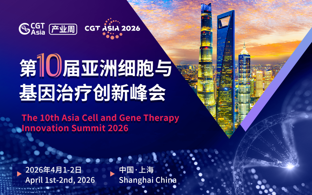 参会指南 | 百位领军者集结+全议程正式揭晓！即刻锁定CGT Asia 2026 第十届亚洲细胞与基因治疗峰会参会席位，下周见！