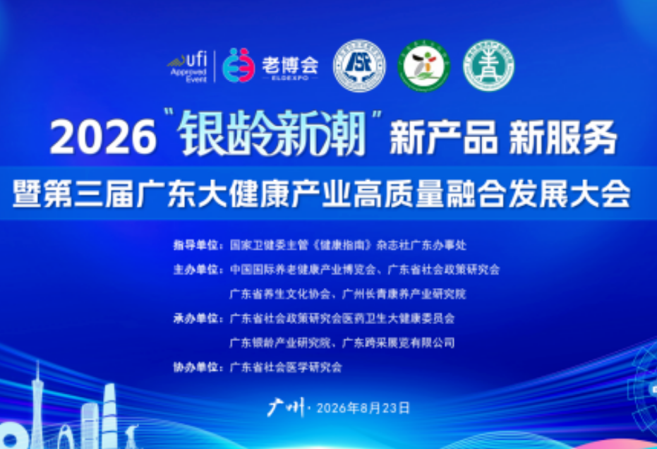 报名 | 第十届广州老博会2026“银龄新潮”新产品新服务暨第三届广东大健康产业高质量融合发展大会，打通政企学研沟通壁垒